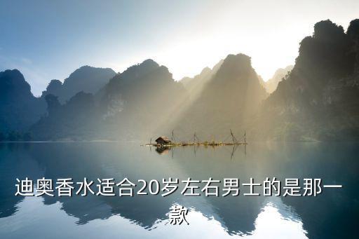 迪奥香水适合20岁左右男士的是那一款
