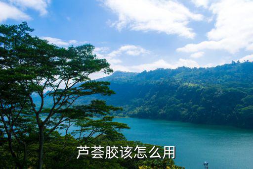 芦荟修复?ㄠ?怎么使用方法,怎么使用芦荟胶美白保湿抗皱