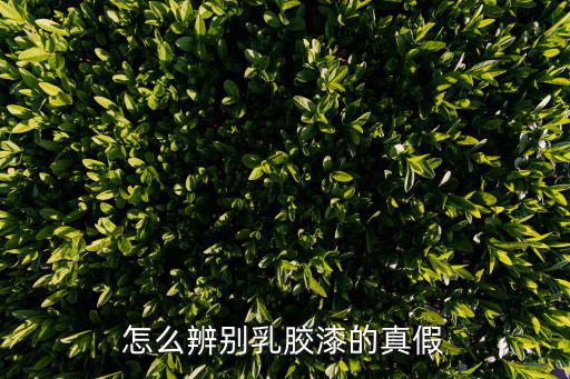 怎么辨别乳胶漆的真假