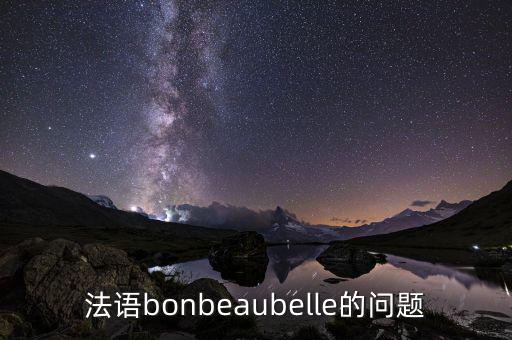 法语bonbeaubelle的问题