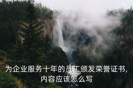 为企业服务十年的员工颁发荣誉证书,内容应该怎么写