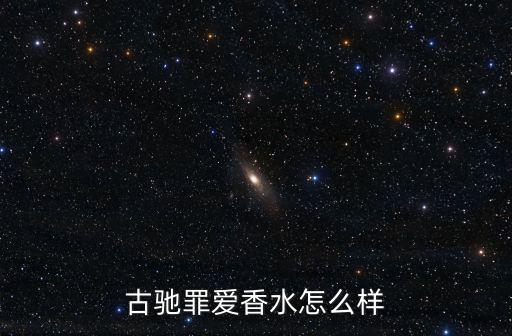 古驰罪爱香水怎么样