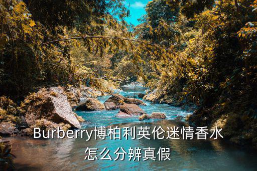 Burberry博柏利英伦迷情香水怎么分辨真假