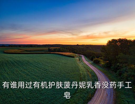 有谁用过有机护肤菠丹妮乳香没药手工皂