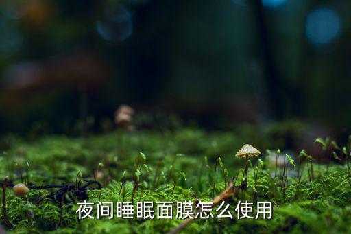 za睡前免洗面膜怎么用,可以天天敷睡眠免洗面膜吗?