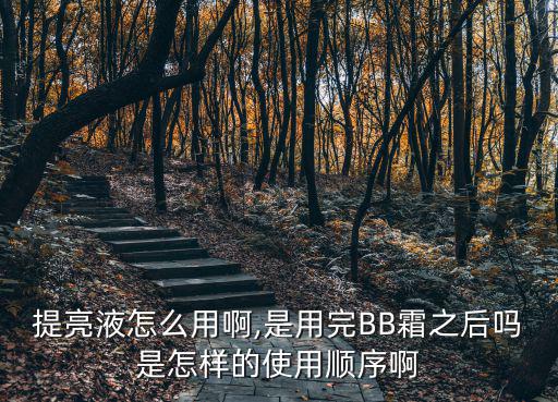 提亮液怎么用啊,是用完BB霜之后吗是怎样的使用顺序啊
