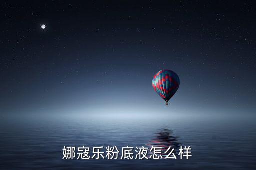 娜寇乐眼影怎么样,娜寇乐粉底液怎么样,含多种维生素和矿物质