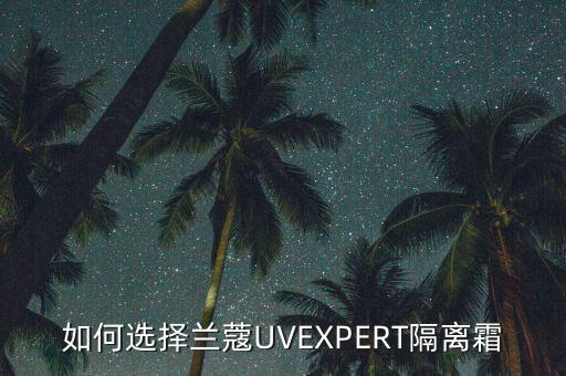 如何选择兰蔻UVEXPERT隔离霜