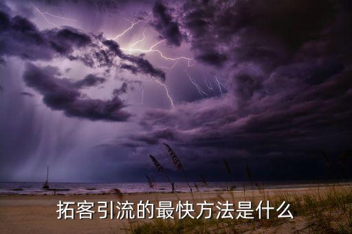 拓客引流的最快方法是什么