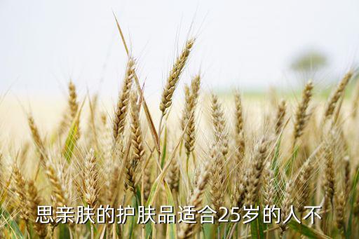 思亲肤的护肤品适合25岁的人不