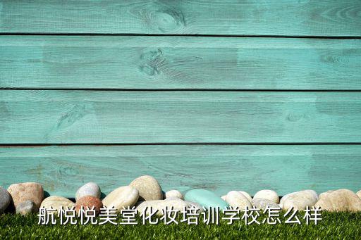 航悦面膜怎么样,化妆培训学校怎么样?实地看看才知道