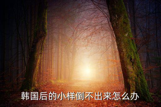 韩国后的小样倒不出来怎么办