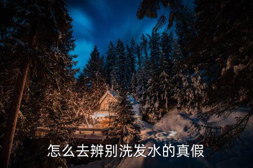 怎么去辨别洗发水的真假