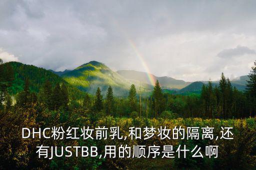 DHC粉红妆前乳,和梦妆的隔离,还有JUSTBB,用的顺序是什么啊