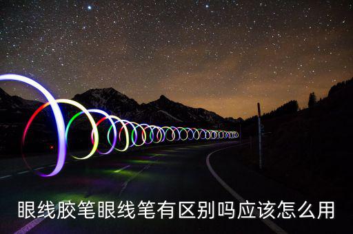 眼线膏笔怎么用,第五集:眼线笔怎么画好看!