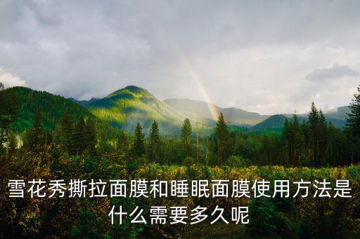 雪花秀撕拉面膜和睡眠面膜使用方法是什么需要多久呢