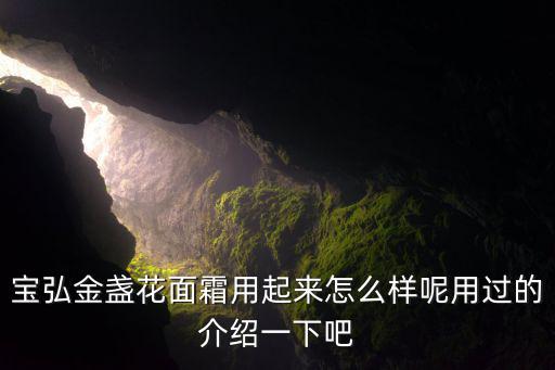 宝弘金盏花面霜用起来怎么样呢用过的介绍一下吧