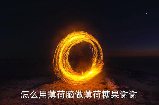 怎么用薄荷脑做薄荷糖果谢谢