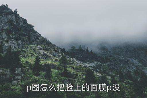 p图怎么把脸上的面膜p没
