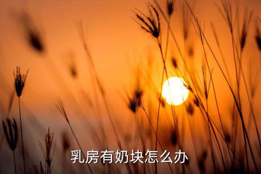 乳房有奶块怎么办