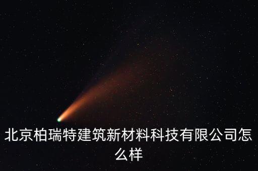 北京柏瑞特建筑新材料科技有限公司怎么样