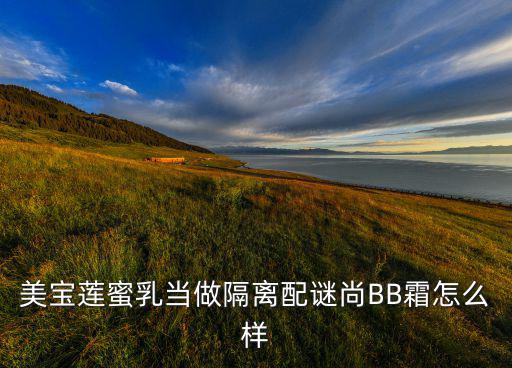 美宝莲蜜乳当做隔离配谜尚BB霜怎么样