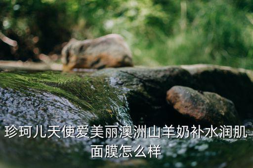 珍珂儿天使爱美丽澳洲山羊奶补水润肌面膜怎么样
