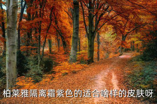 柏莱雅隔离霜紫色的适合啥样的皮肤呀