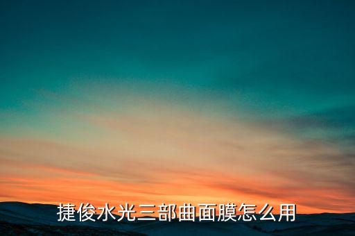 捷俊水光三部曲面膜怎么用
