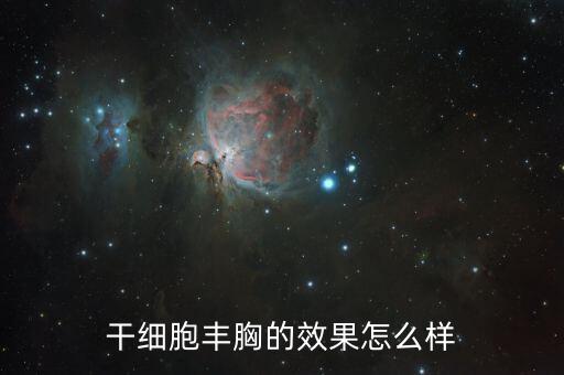 干细胞丰胸的效果怎么样