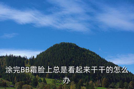 bb霜太干了怎么办,抹了bb霜后,特别干,为什么