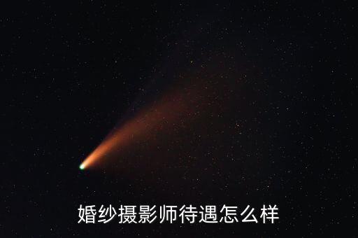 婚纱摄影师待遇怎么样