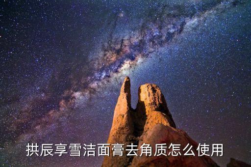 拱辰享雪洁面膏去角质怎么使用