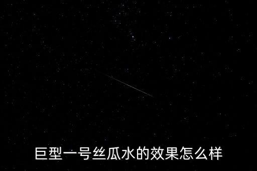 巨型一号丝瓜水的效果怎么样
