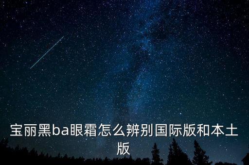 宝丽黑ba眼霜怎么辨别国际版和本土版