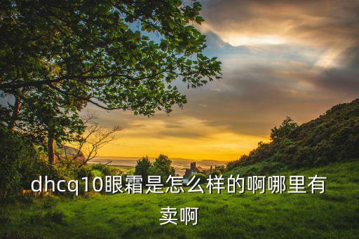 dhcq10眼霜是怎么样的啊哪里有卖啊