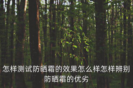 怎样测试防晒霜的效果怎么样怎样辨别防晒霜的优劣