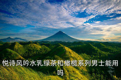 悦诗风吟水乳绿茶和橄榄系列男士能用吗