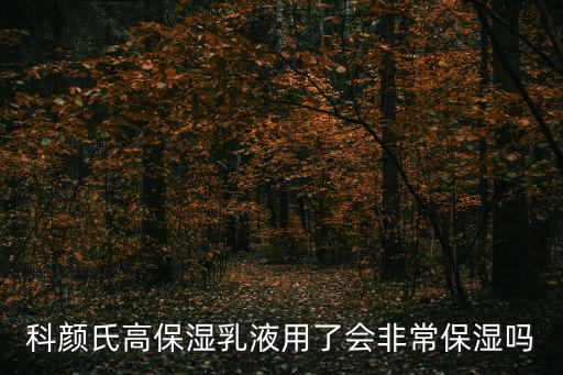 科颜氏高保湿乳液用了会非常保湿吗