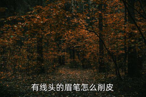 有线头的眉笔怎么削皮