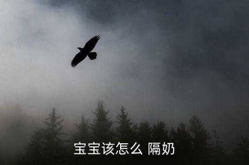 宝宝该怎么 隔奶