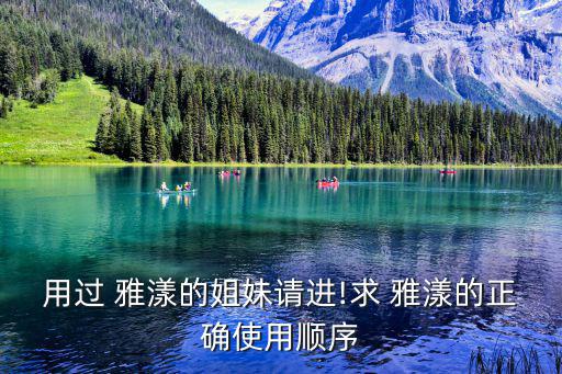用过 雅漾的姐妹请进!求 雅漾的正确使用顺序