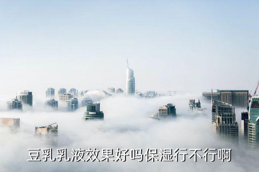 豆乳乳液效果好吗保湿行不行啊