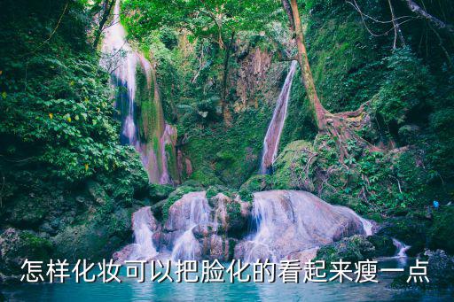怎样化妆可以把脸化的看起来瘦一点