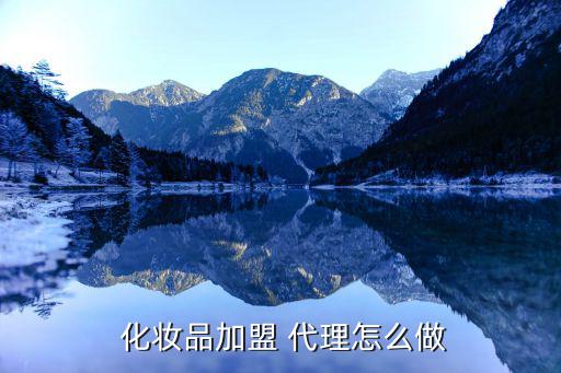  化妆品加盟 代理怎么做
