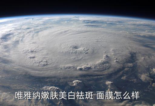 唯雅纳嫩肤美白祛斑 面膜怎么样