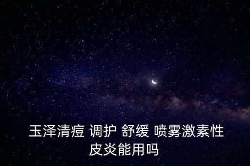 玉泽清痘调护舒缓喷雾怎么用,玉泽清祛痘修复精华怎么做?