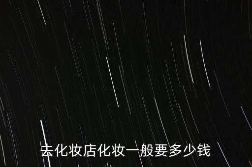 去化妆店化妆一般要多少钱