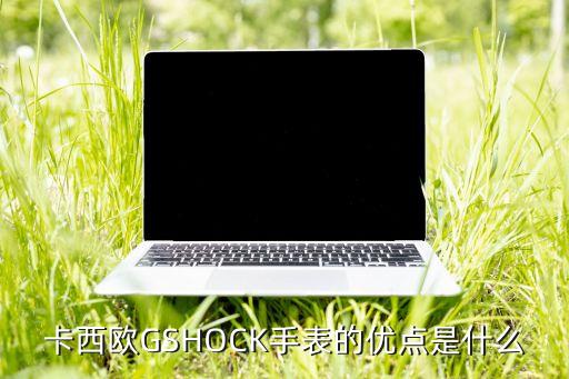 卡西欧GSHOCK手表的优点是什么