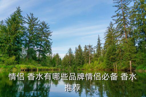 情侣 香水有哪些品牌情侣必备 香水推荐